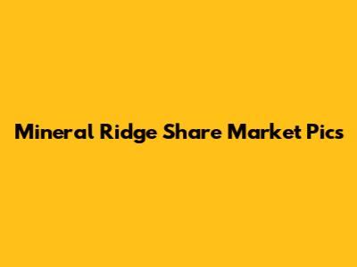 Mineral Ridge Share Market Pics