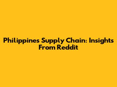 Philippines Supply Chain: Insights From Reddit