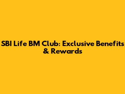 SBI Life BM Club: Exclusive Benefits & Rewards