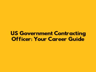 US Government Contracting Officer: Your Career Guide