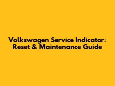 Volkswagen Service Indicator: Reset & Maintenance Guide